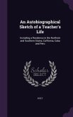 An Autobiographical Sketch of a Teacher's Life: Including a Residence in the Northern and Southern States, California, Cuba and Peru