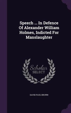 Speech ... In Defence Of Alexander William Holmes, Indicted For Manslaughter - Brown, David Paul