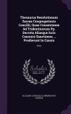 Thesaurus Resolutionum Sacrae Congregationis Concilii, Quae Consentanee Ad Tridentinorum Pp. Decreta Aliasque Iuris Canonici Sanctiones ... Prodierunt