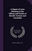 A Digest of Laws Relating to the Offices and Duties of Sheriff, Coroner and Constable