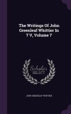 The Writings Of John Greenleaf Whittier In 7 V, Volume 7