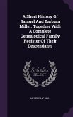 A Short History Of Samuel And Barbara Miller, Together With A Complete Genealogical Family Register Of Their Descendants