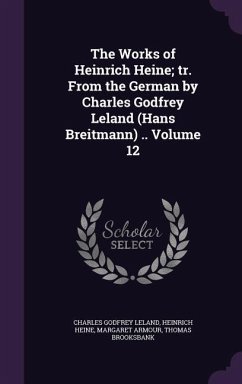 The Works of Heinrich Heine; tr. From the German by Charles Godfrey Leland (Hans Breitmann) .. Volume 12 - Leland, Charles Godfrey; Heine, Heinrich; Armour, Margaret