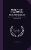 Young People's Songs Of Praise: Especially Adapted For Use In Young People's Societies, Church Services, Prayer Meetings, Sunday Schools And The Home
