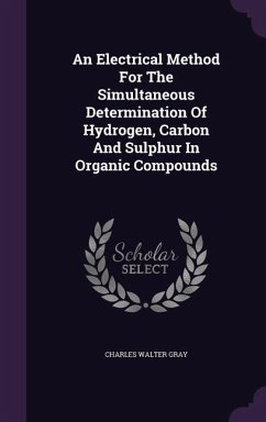 An Electrical Method For The Simultaneous Determination Of Hydrogen, Carbon And Sulphur In Organic Compounds - Gray, Charles Walter