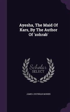 Ayesha, The Maid Of Kars, By The Author Of 'zohrab' - Morier, James Justinian