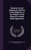 Reasons for not Signing an Address to Her Majesty, on the Subject of the Recent So-called Papal Aggression