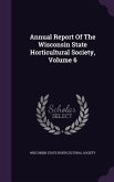 Annual Report Of The Wisconsin State Horticultural Society, Volume 6