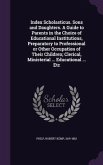 Index Scholasticus. Sons and Daughters. A Guide to Parents in the Choice of Educational Institutions, Preparatory to Professional or Other Occupation