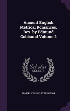 Ancient English Metrical Romances. Rev. by Edmund Goldsmid Volume 2 - Goldsmid, Edmund; Ritson, Joseph