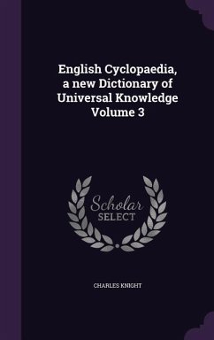 English Cyclopaedia, a new Dictionary of Universal Knowledge Volume 3 - Knight, Charles