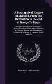 A Biographical History of England, From the Revolution to the end of George I's Reign: Being a Continuation of J. Granger's Work: Consisting of Charac