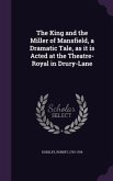 The King and the Miller of Mansfield, a Dramatic Tale, as it is Acted at the Theatre-Royal in Drury-Lane