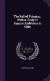 The Fall of Tsingtau, With a Study of Japan's Ambitions in Chin