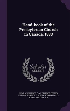 Hand-book of the Presbyterian Church in Canada, 1883 - Kemp, Alexander F; Farries, F W B; Halkett, J B