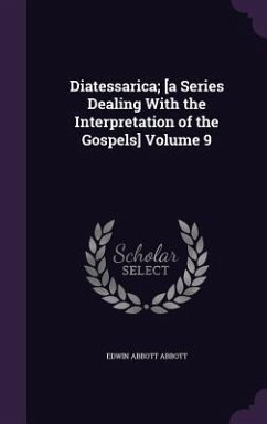 Diatessarica; [a Series Dealing With the Interpretation of the Gospels] Volume 9 - Abbott, Edwin Abbott