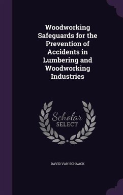 Woodworking Safeguards for the Prevention of Accidents in Lumbering and Woodworking Industries - Schaack, David Van