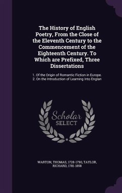 The History of English Poetry, From the Close of the Eleventh Century to the Commencement of the Eighteenth Century. To Which are Prefixed, Three Dissertations - Warton, Thomas; Taylor, Richard