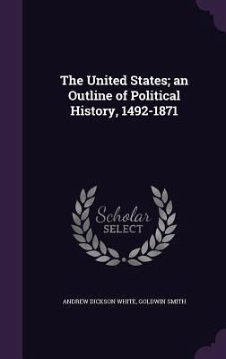 The United States; an Outline of Political History, 1492-1871 The United States; an Outline of Political History, 1492-1871