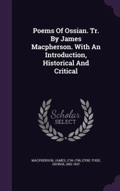 Poems Of Ossian. Tr. By James Macpherson. With An Introduction, Historical And Critical - Macpherson, James; Eyre-Todd, George