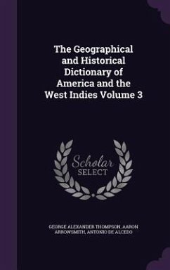 The Geographical and Historical Dictionary of America and the West Indies Volume 3 - Thompson, George Alexander; Arrowsmith, Aaron; De Alcedo, Antonio