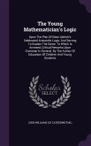 The Young Mathematician's Logic: Upon The Plan Of Dean Aldrich's Celebrated Aristotelic Logic, And Serving To Explain The Same. To Which Is Annexed, C