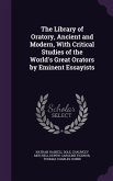 The Library of Oratory, Ancient and Modern, With Critical Studies of the World's Great Orators by Eminent Essayists