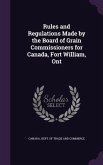 Rules and Regulations Made by the Board of Grain Commissioners for Canada, Fort William, Ont