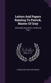 Letters And Papers Relating To Patrick, Master Of Gray: Afterwards Seventh [i.e. Sixth] Lord Gray