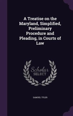 A Treatise on the Maryland, Simplified, Preliminary Procedure and Pleading, in Courts of Law - Tyler, Samuel