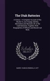 The Utah Batteries: A History: A Complete Account of the Muster-in, sea Voyage, Battles, Skirmishes and Barrack Life of the Utah Batteries
