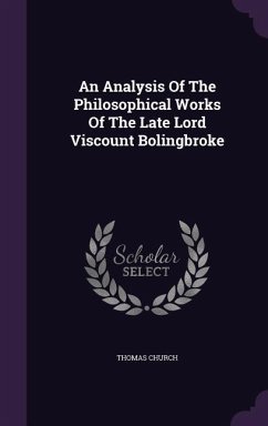 An Analysis Of The Philosophical Works Of The Late Lord Viscount Bolingbroke - Church, Thomas