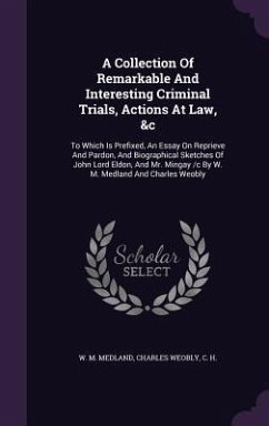 A Collection Of Remarkable And Interesting Criminal Trials, Actions At Law, &c - Medland, W M; Weobly, Charles; H, C.