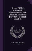 Report Of The Minister Of Agriculture For The Dominion Of Canada For The Year Ended March 31