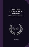 The Kootenay Country of British Columbia: A Volume Devoted to its Resources and Possibilities