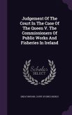 Judgement Of The Court In The Case Of The Queen V. The Commissioners Of Public Works And Fisheries In Ireland