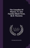 The Comedies Of Plautus, Tr. Into Familiar Blank Verse, By B. Thornton