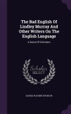 The Bad English Of Lindley Murray And Other Writers On The English Language: A Series Of Criticisms