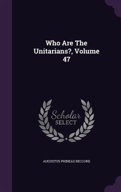 Who Are The Unitarians?, Volume 47 - Reccord, Augustus Phineas