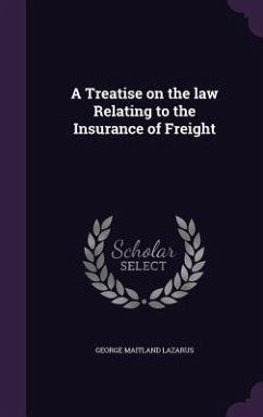 A Treatise on the law Relating to the Insurance of Freight - Lazarus, George Maitland