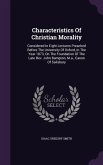 Characteristics Of Christian Morality: Considered In Eight Lectures Preached Before The University Of Oxford, In The Year 1873, On The Foundation Of T