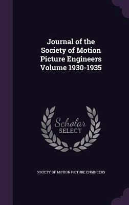 Journal of the Society of Motion Picture Engineers Volume 1930-1935 Journal of the Society of Motion Picture Engineers Volume 1930-1935