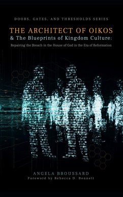 The Architect of Oikos & The Blueprints of Kingdom Culture: Repairing the Breach in the House of God in the Era of Reformation (Doors, Gates, & Thresholds, #2) (eBook, ePUB) - Broussard, Angela