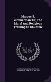 Marcus S. Zimmerman; Or, The Moral And Religious Training Of Children;