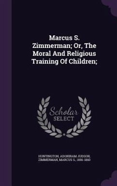 Marcus S. Zimmerman; Or, The Moral And Religious Training Of Children; - Judson, Huntington Adoniram