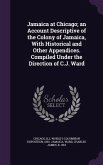 Jamaica at Chicago; an Account Descriptive of the Colony of Jamaica, With Historical and Other Appendices. Compiled Under the Direction of C.J. Ward