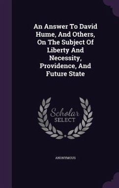 An Answer To David Hume, And Others, On The Subject Of Liberty And Necessity, Providence, And Future State - Anonymous