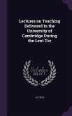 Lectures on Teaching Delivered in the University of Cambridge During the Lent Ter