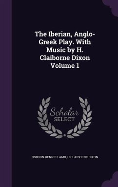 The Iberian, Anglo-Greek Play. With Music by H. Claiborne Dixon Volume 1 - Lamb, Osborn Rennie; Dixon, H Claiborne