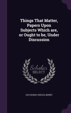 Things That Matter, Papers Upon Subjects Which are, or Ought to be, Under Discussion - Money, Leo George Chiozza